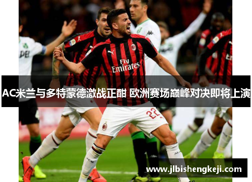 AC米兰与多特蒙德激战正酣 欧洲赛场巅峰对决即将上演