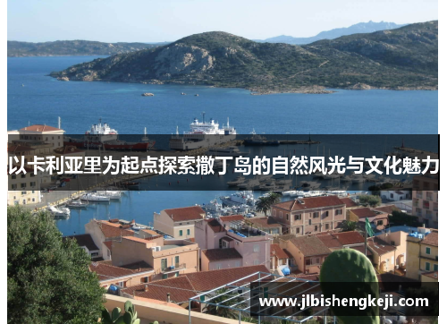 以卡利亚里为起点探索撒丁岛的自然风光与文化魅力