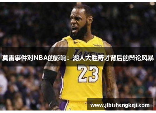 莫雷事件对NBA的影响：湖人大胜奇才背后的舆论风暴