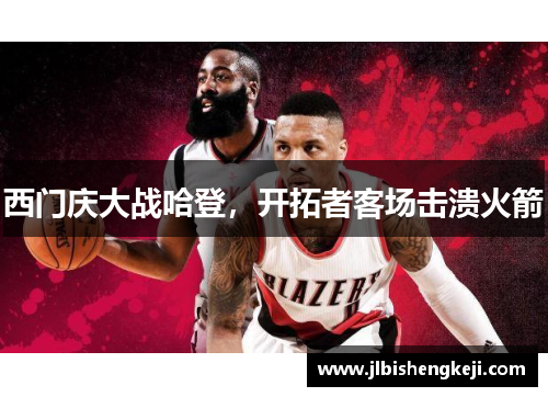 西门庆大战哈登，开拓者客场击溃火箭