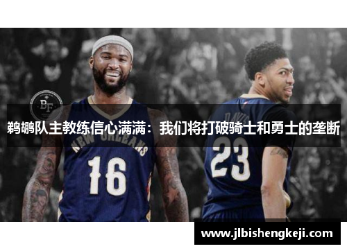 鹈鹕队主教练信心满满：我们将打破骑士和勇士的垄断