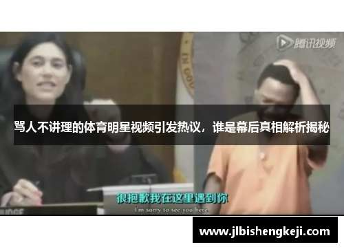 骂人不讲理的体育明星视频引发热议，谁是幕后真相解析揭秘