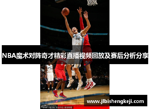 NBA魔术对阵奇才精彩直播视频回放及赛后分析分享
