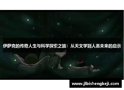 伊萨克的传奇人生与科学探索之旅：从天文学到人类未来的启示