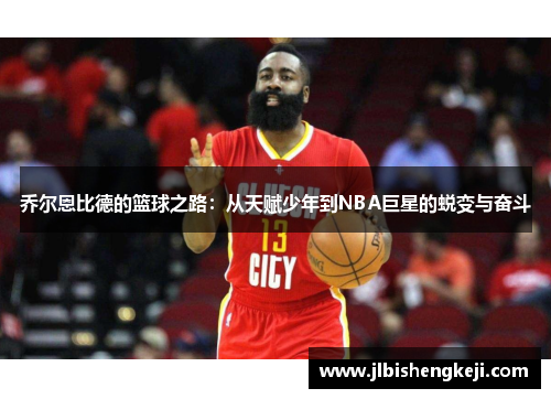 乔尔恩比德的篮球之路：从天赋少年到NBA巨星的蜕变与奋斗