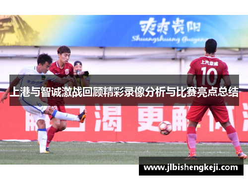 上港与智诚激战回顾精彩录像分析与比赛亮点总结